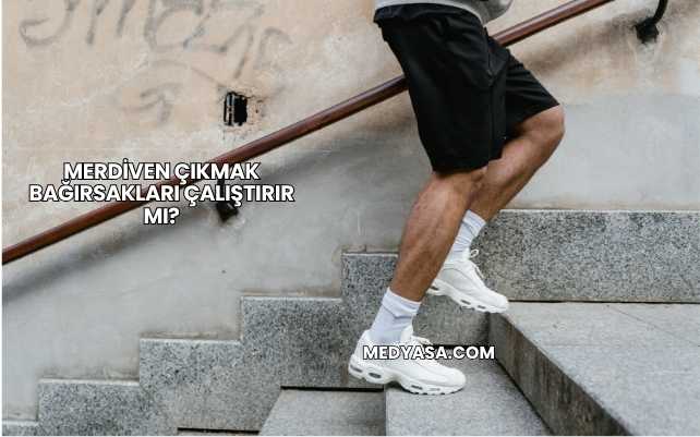 Merdiven Çıkmak Bağırsakları Çalıştırır mı?