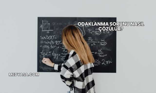 Odaklanma Sorunu Nasıl Çözülür?