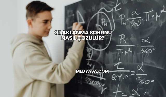 Odaklanma Sorunu Nasıl Çözülür?