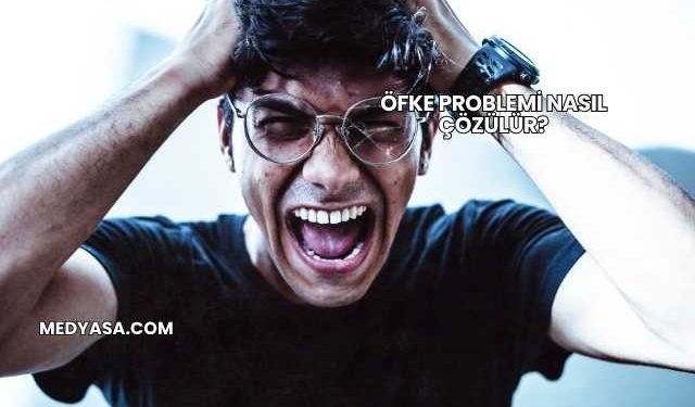 Öfke Problemi Nasıl Çözülür?