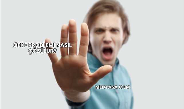 Öfke Problemi Nasıl Çözülür?