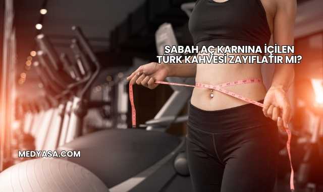 Sabah Aç Karnına İçilen Türk Kahvesi Zayıflatır mı?