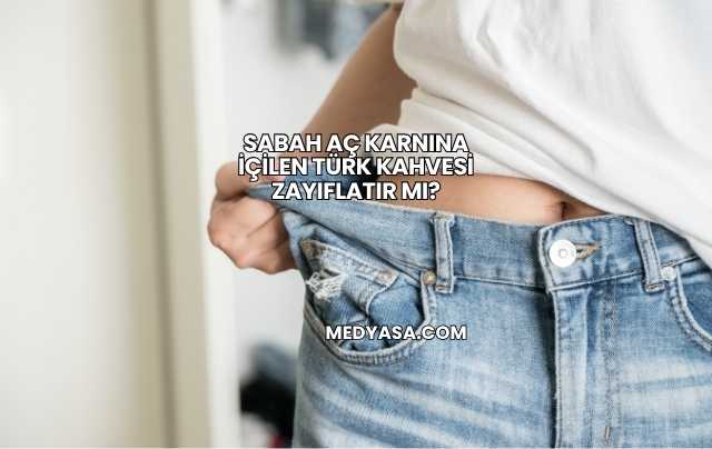 Sabah Aç Karnına İçilen Türk Kahvesi Zayıflatır mı?