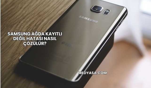 Samsung Ağda Kayıtlı Değil Hatası Nasıl Çözülür?
