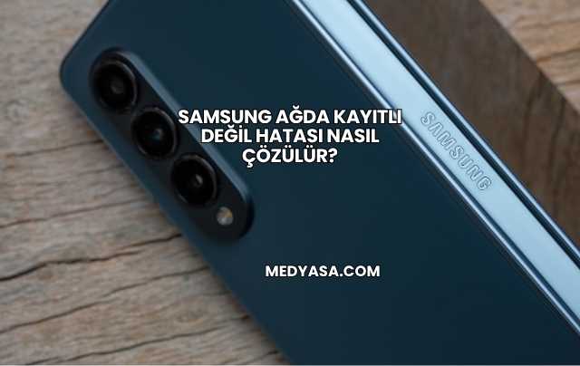 Samsung Ağda Kayıtlı Değil Hatası Nasıl Çözülür
