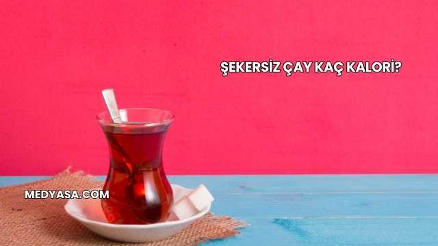 Şekersiz Çay Kaç Kalori?