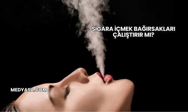 Sigara İçmek Bağırsakları Çalıştırır mı?