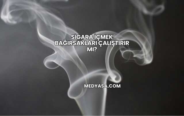 Sigara İçmek Bağırsakları Çalıştırır mı?