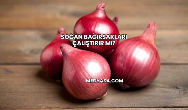 Soğan Bağırsakları Çalıştırır mı?
