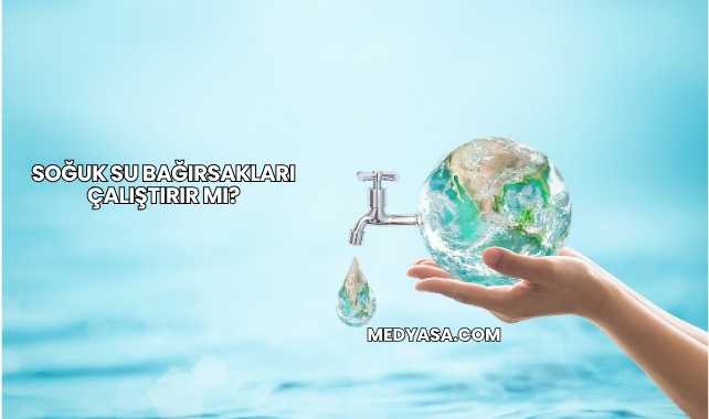 Soğuk Su Bağırsakları Çalıştırır mı?