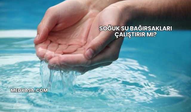 Soğuk Su Bağırsakları Çalıştırır mı?