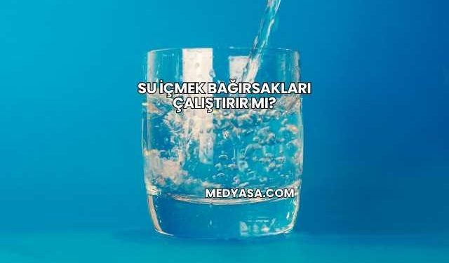 Su İçmek Bağırsakları Çalıştırır mı?
