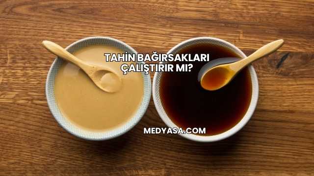 Tahin Bağırsakları Çalıştırır mı?