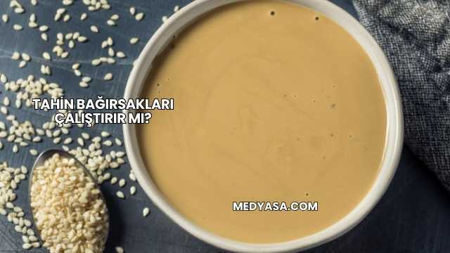 Tahin Bağırsakları Çalıştırır mı?