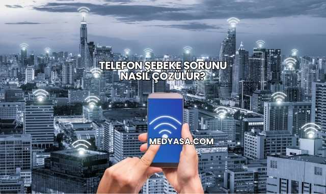 Telefon Şebeke Sorunu Nasıl Çözülür?