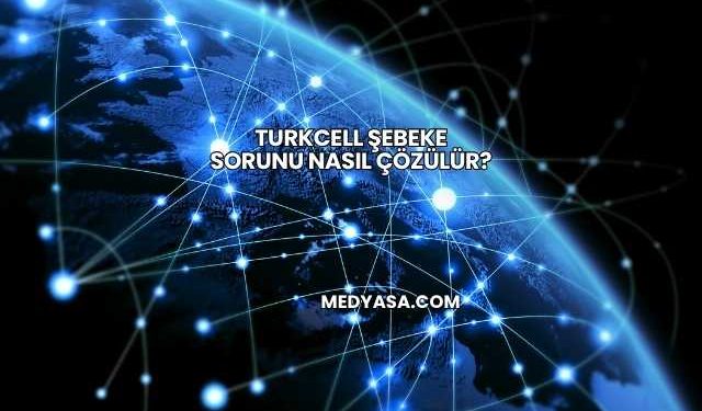 Turkcell Şebeke Sorunu Nasıl Çözülür?