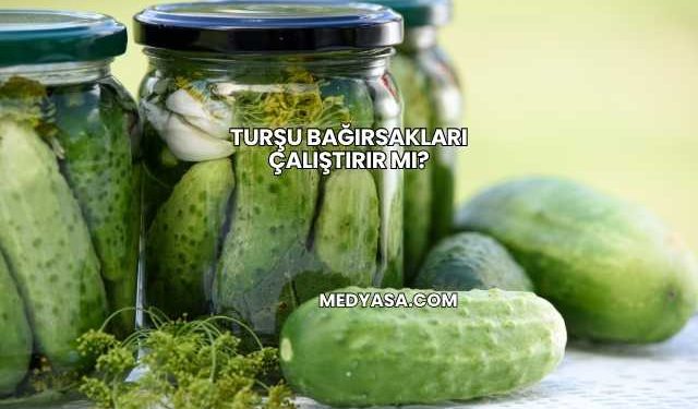 Turşu Bağırsakları Çalıştırır mı?