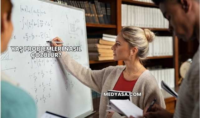 Yaş Problemleri Nasıl Çözülür?
