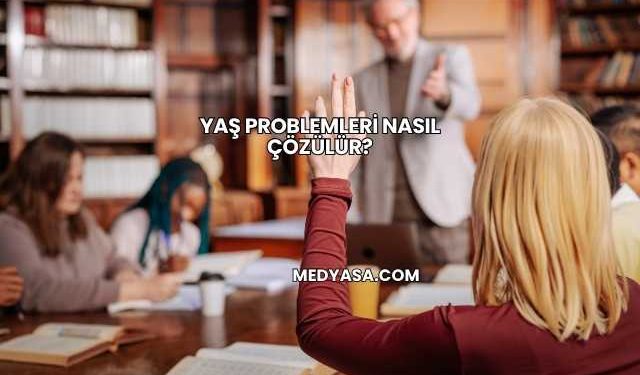 Yaş Problemleri Nasıl Çözülür?