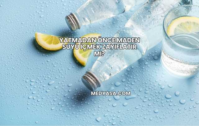 Yatmadan Önce Maden Suyu İçmek Zayıflatır mı?
