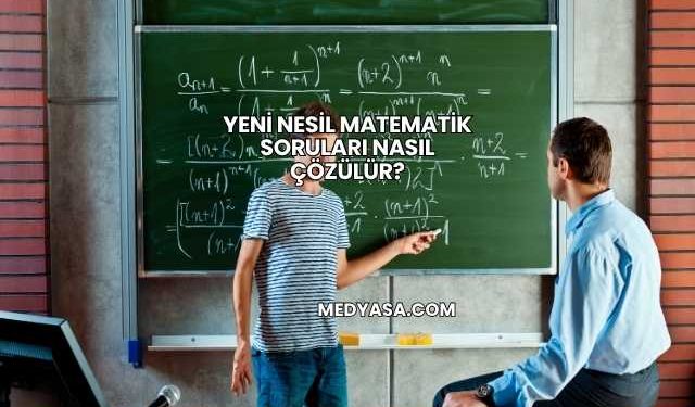 Yeni Nesil Matematik Soruları Nasıl Çözülür?