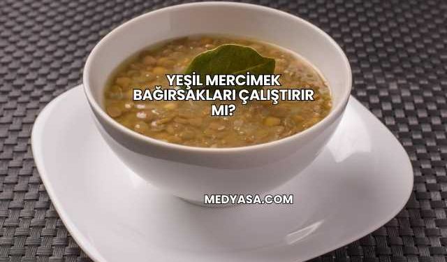 Yeşil Mercimek Bağırsakları Çalıştırır mı?