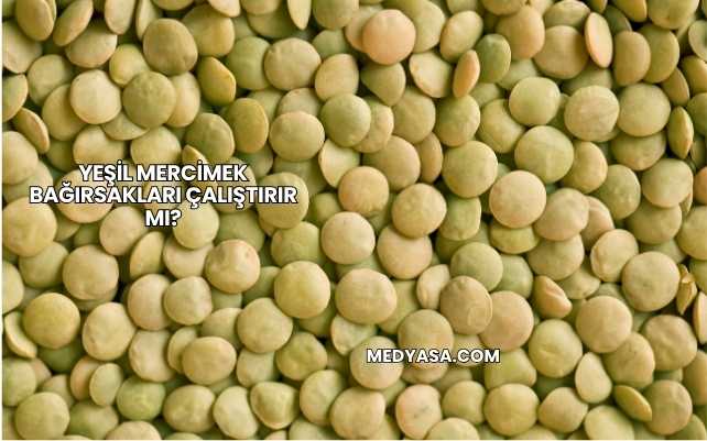 Yeşil Mercimek Bağırsakları Çalıştırır mı?