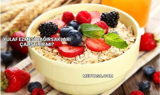 Yulaf Ezmesi Bağırsakları Çalıştırır mı?