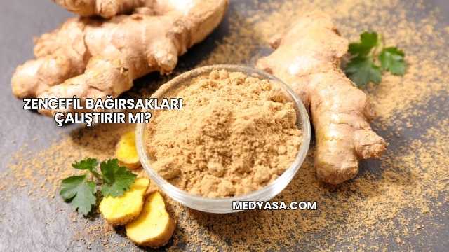 Zencefil Bağırsakları Çalıştırır mı?