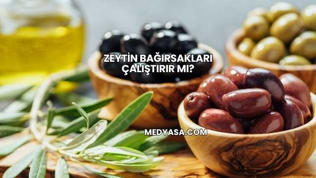 Zeytin Bağırsakları Çalıştırır mı?