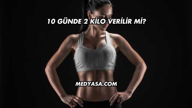 10 Günde 2 Kilo Verilir mi?