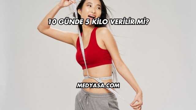 10 Günde 5 Kilo Verilir mi?