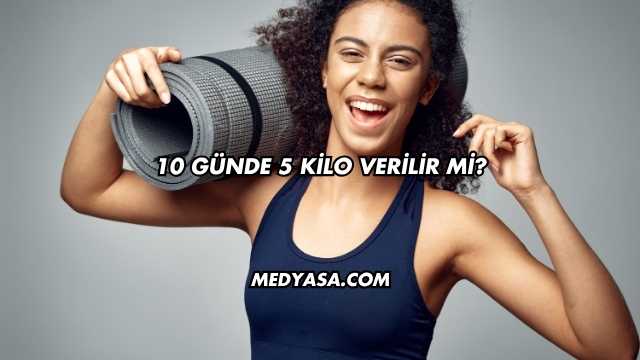 10 Günde 5 Kilo Verilir mi?