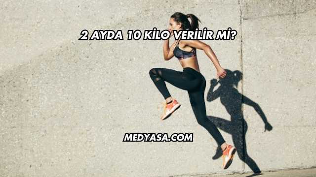 2 Ayda 10 Kilo Verilir mi?