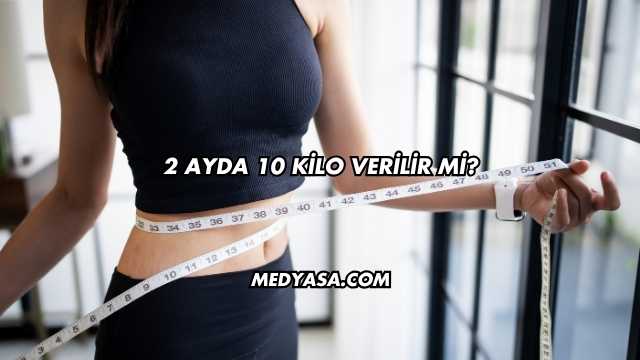 2 Ayda 10 Kilo Verilir mi?