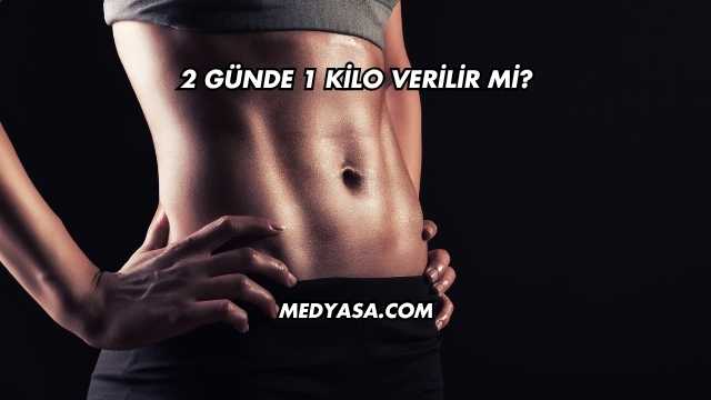 2 Günde 1 Kilo Verilir mi?