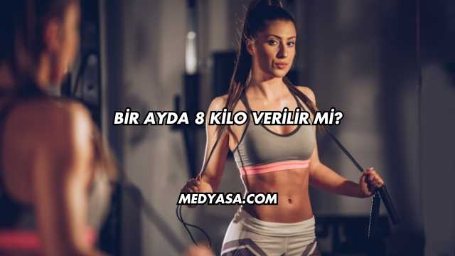 Bir Ayda 8 Kilo Verilir mi?