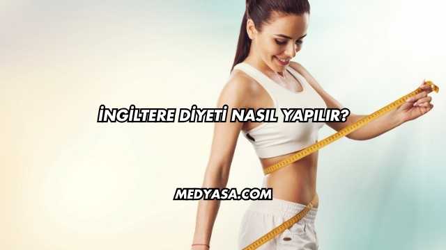 İngiltere Diyeti Nasıl Yapılır?