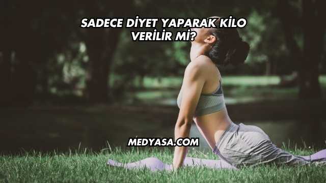 Sadece Diyet Yaparak Kilo Verilir mi?