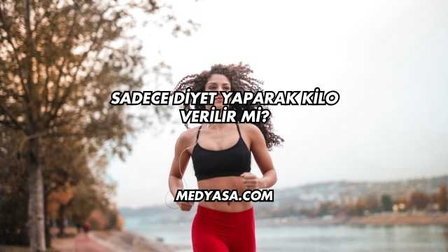 Sadece Diyet Yaparak Kilo Verilir mi?