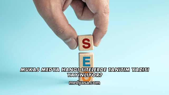 Mukas Medya Hangi Sitelerde Tanıtım Yazısı Yayınlıyor?