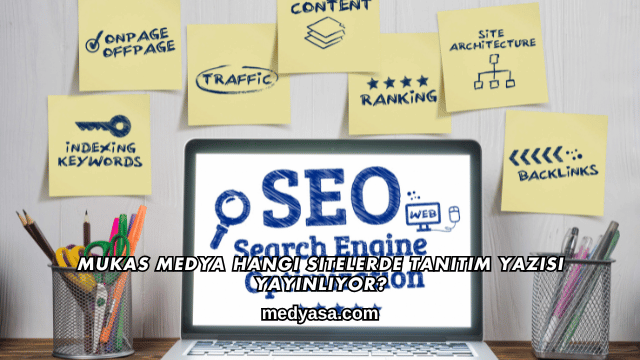 Mukas Medya Hangi Sitelerde Tanıtım Yazısı Yayınlıyor?