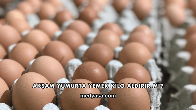Akşam Yumurta Yemek Kilo Aldırır mı?