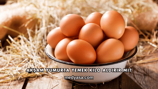 Akşam Yumurta Yemek Kilo Aldırır mı?