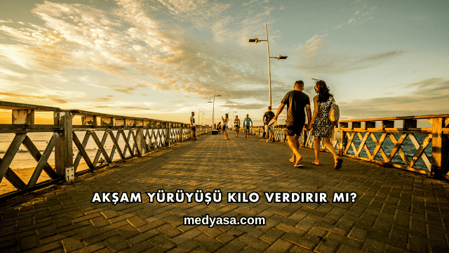 Akşam Yürüyüşü Kilo Verdirir mi?