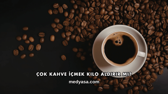 Çok Kahve İçmek Kilo Aldırır mı?