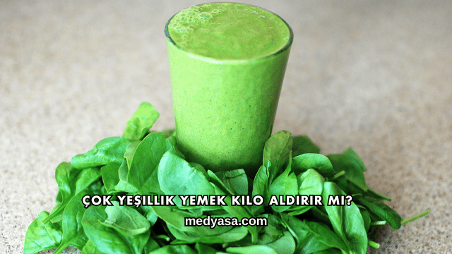 Çok Yeşillik Yemek Kilo Aldırır mı?