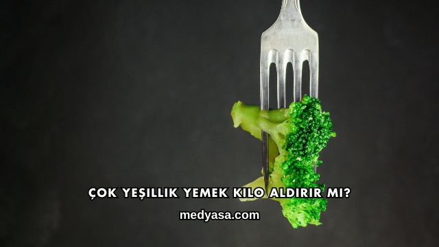 Çok Yeşillik Yemek Kilo Aldırır mı?