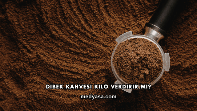 Dibek Kahvesi Kilo Verdirir mi?