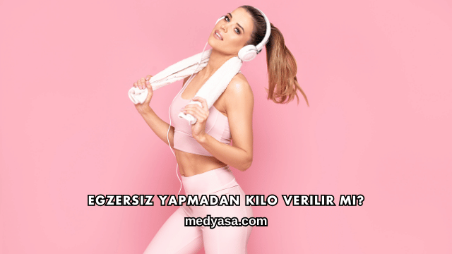 Egzersiz Yapmadan Kilo Verilir mi?